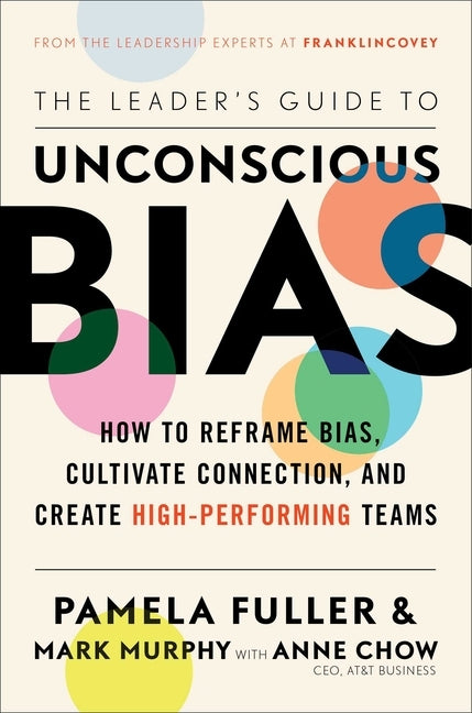 The Leader's Guide to Unconscious Bias: How to Reframe Bias, Cultivate Connection, and Create High-Performing Teams by Fuller, Pamela