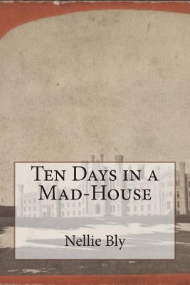 Ten Days in a Mad-House by Bly, Nellie