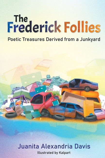 The Frederick Follies - Poetic Treasures Derived from a Junkyard by Davis, Juanita Alexandria