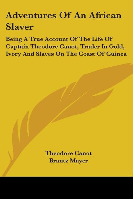 Adventures of an African Slaver: Being a True Account of the Life of Captain Theodore Canot, Trader in Gold, Ivory and Slaves on the Coast of Guinea by Canot, Theodore