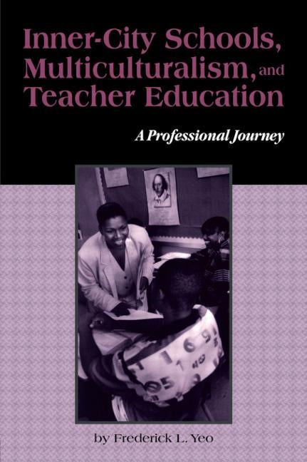 Inner-City Schools, Multiculturalism, and Teacher Education: A Professional Journey by Yeo, Frederick L.