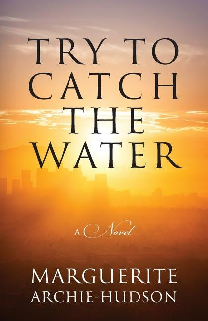 Try to Catch the Water by Archie-Hudson, Marguerite