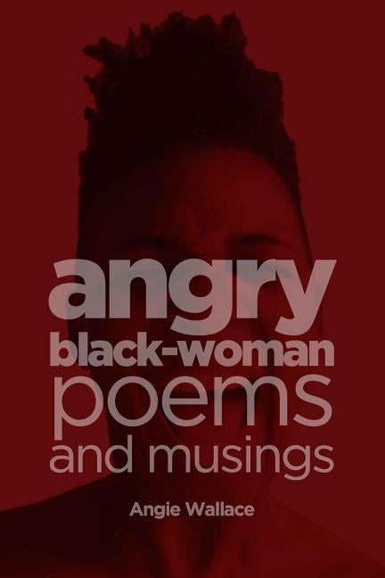Angry Black-Woman Poems and Musings by Wallace, Angie