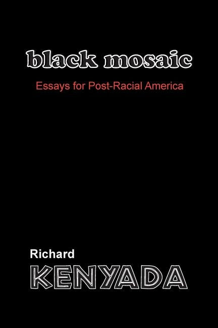 Black Mosaic: Essays for Post-Racial America by Kenyada, Richard