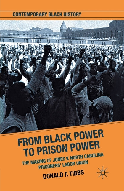 From Black Power to Prison Power: The Making of Jones V. North Carolina Prisoners' Labor Union by Tibbs, D.