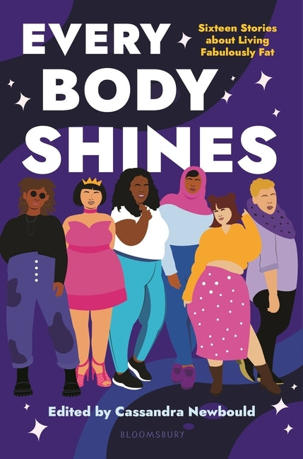 Every Body Shines: Sixteen Stories about Living Fabulously Fat by Newbould, Cassandra