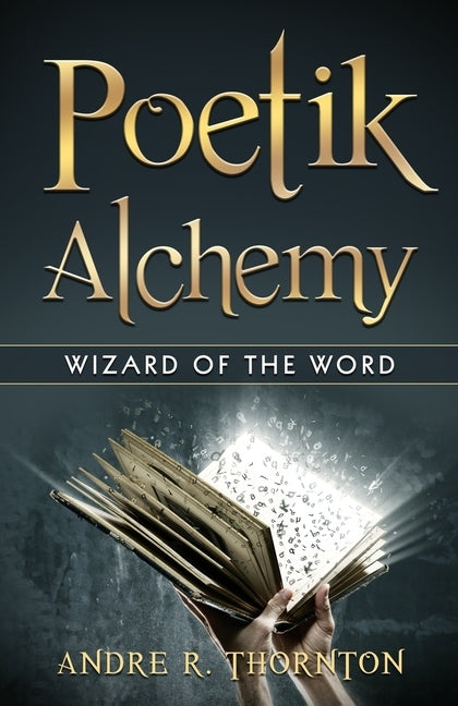 Poetik Alchemy: Wizard of the Word by Thornton, Andre