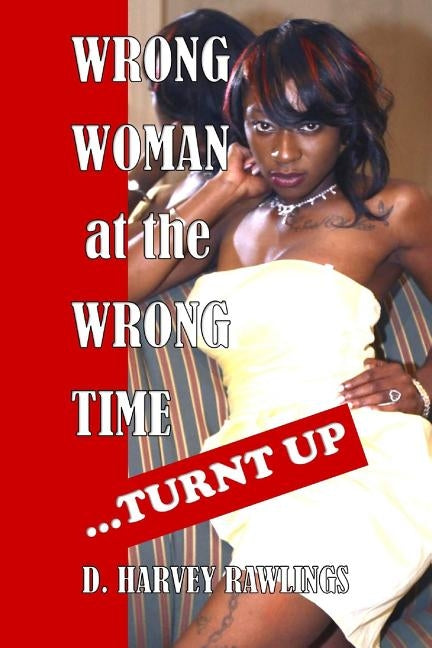 Wrong Woman at the Wrong Time...Turnt Up by Rawlings, D. Harvey