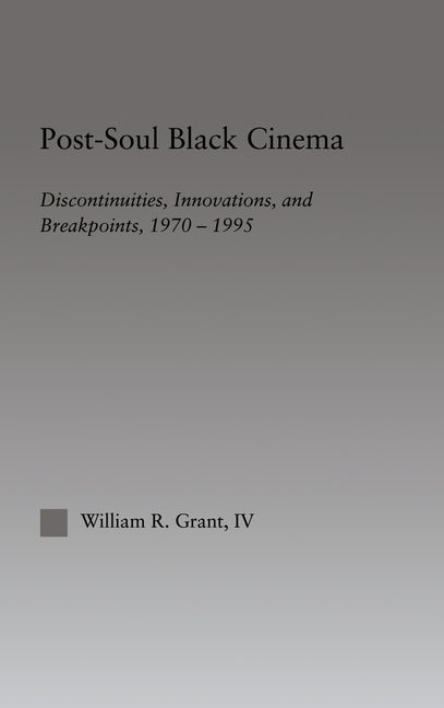 Post-Soul Black Cinema: Discontinuities, Innovations and Breakpoints, 1970-1995 by Grant, William R.