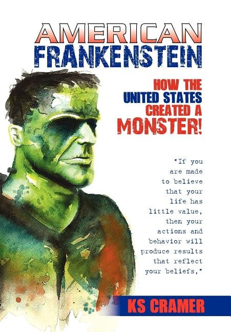 American Frankenstein: How the United States Created a Monster! by Cramer, Kyle Stanford