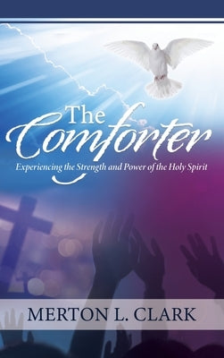The Comforter: Experiencing the Strength and Power of the Holy Spirit by Clark, Merton L.