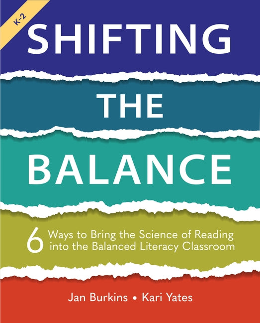 Shifting the Balance: 6 Ways to Bring the Science of Reading Into the Balanced Literacy Classroom by Burkins, Jan