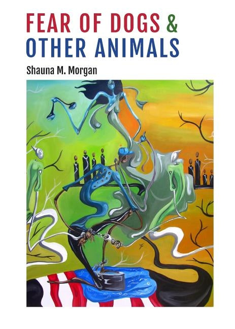 Fear of Dogs & Other Animals by Morgan, Shauna M.