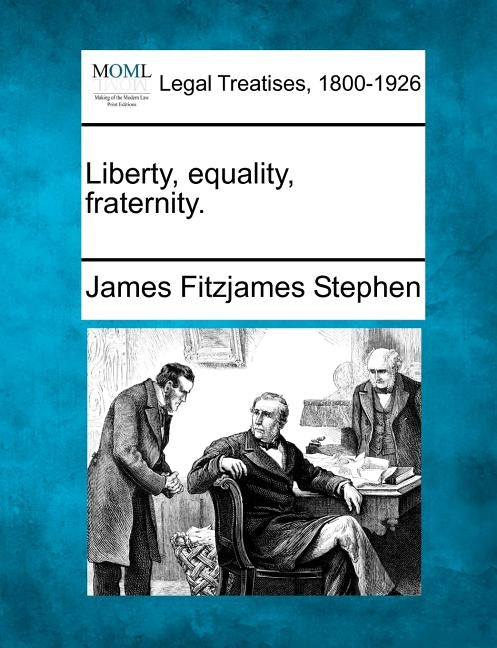 Liberty, Equality, Fraternity. by Stephen, James Fitzjames