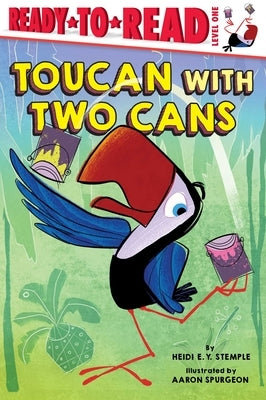 Toucan with Two Cans: Ready-To-Read Level 1 by Stemple, Heidi E. y.