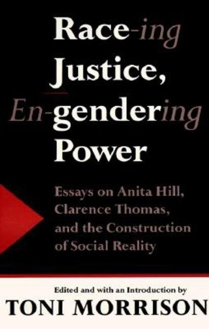 Race-Ing Justice, En-Gendering Power: Essays on Anita Hill, Clarence Thomas & Constru by Morrison, Toni