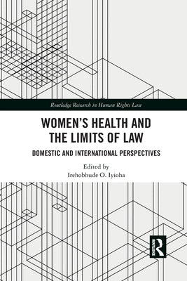 Women's Health and the Limits of Law: Domestic and International Perspectives by Iyioha, Irehobhude O.