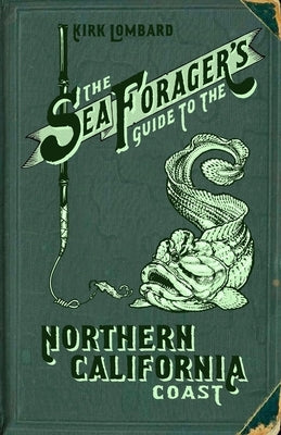 The Sea Forager's Guide to the Northern California Coast by Lombard, Kirk