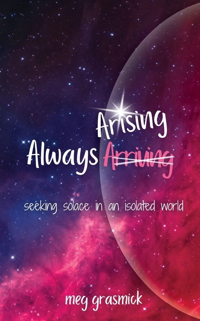 Always Arising: Seeking Solace in an Isolated World by Grasmick, Meg
