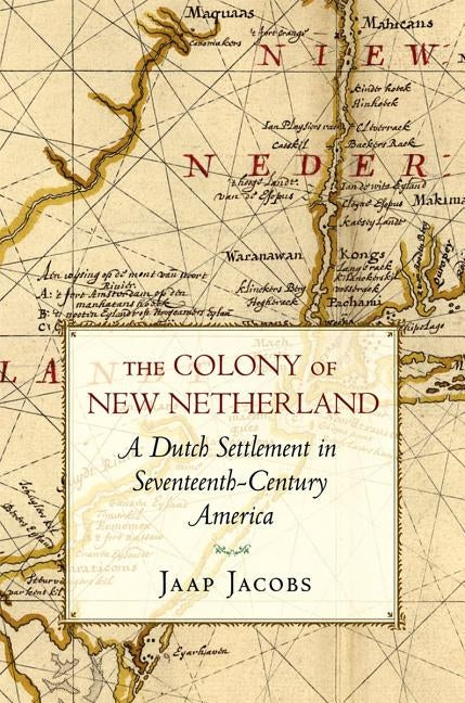 The Colony of New Netherland: A Dutch Settlement in Seventeenth-Century America by Jacobs, Jaap