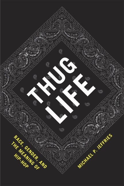 Thug Life: Race, Gender, and the Meaning of Hip-Hop by Jeffries, Michael P.