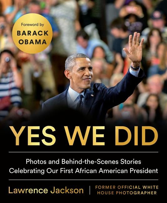 Yes We Did: Photos and Behind-The-Scenes Stories Celebrating Our First African American President by Jackson, Lawrence