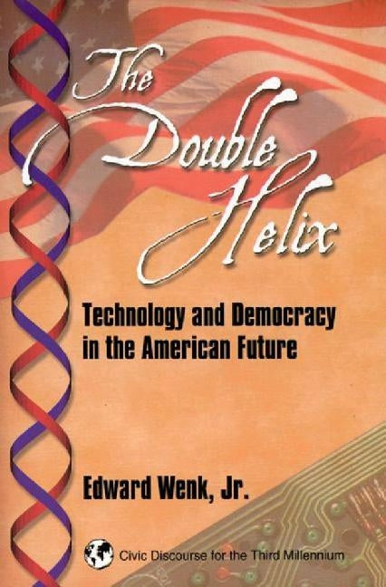 The Double Helix: Technology and Democracy in the American Future by Wenk, Edward