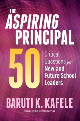 The Aspiring Principal 50: Critical Questions for New and Future School Leaders by Kafele, Baruti K.