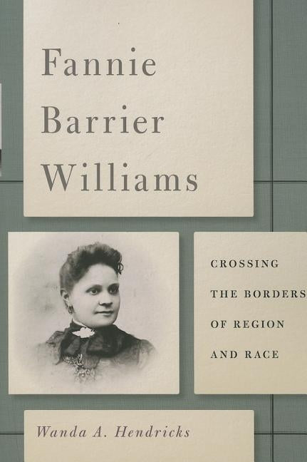 Fannie Barrier Williams: Crossing the Borders of Region and Race by Hendricks, Wanda A.
