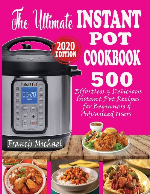 The Ultimate Instant Pot Cookbook: 500 Effortless & Delicious Instant Pot Recipes for Beginners & Advanced Users (Instant Pot Cookbook) (Electric Pres by Michael, Francis