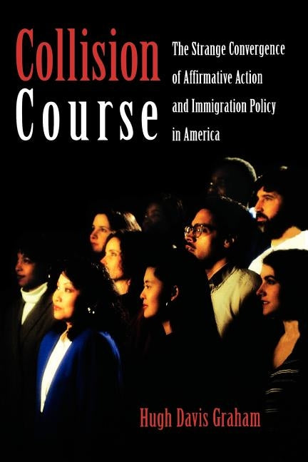 Collision Course: The Strange Convergence of Affirmative Action and Immigration Policy in America by Graham, Hugh Davis