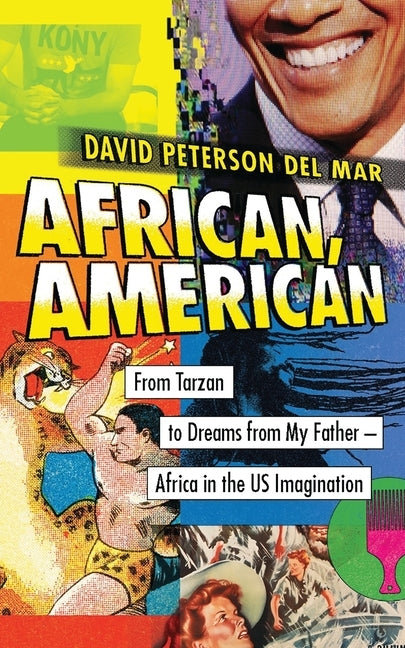 African, American: From Tarzan to Dreams from My Father - Africa in the Us Imagination by Mar, David Peterson del