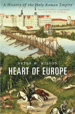 Heart of Europe: A History of the Holy Roman Empire by Wilson, Peter H.