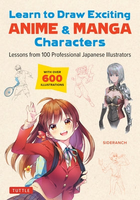 Learn to Draw Exciting Anime & Manga Characters: Lessons from 100 Professional Japanese Illustrators (with Over 600 Illustrations) by Sideranch