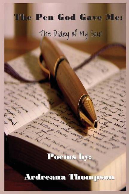 The Pen God Gave Me: The Diary of My Soul by Thompson, Ardreana