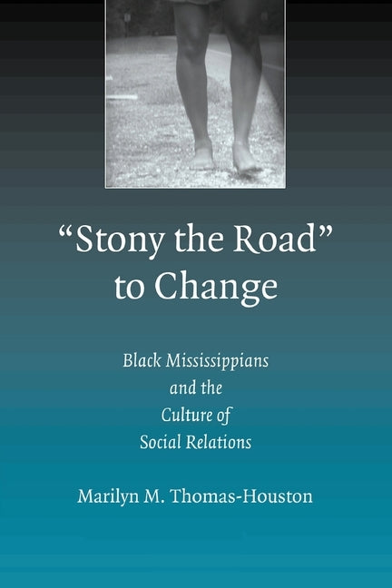 Stony the Road to Change: Black Mississippians and the Culture of Social Relations by Thomas-Houston, Marilyn M.