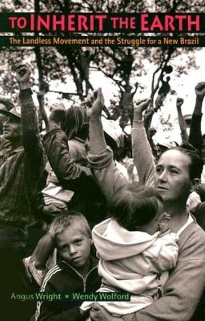 To Inherit the Earth: The Landless Movement and the Struggle for a New Brazil by Wright, Angus Lindsay