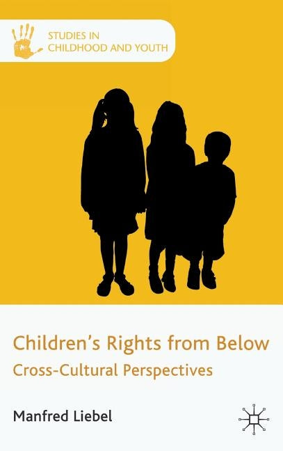 Children's Rights from Below: Cross-Cultural Perspectives by Liebel, M.