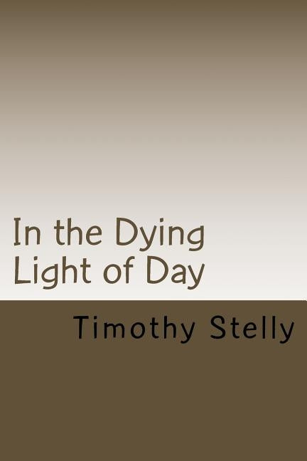 In the Dying Light of Day by Stelly, Timothy