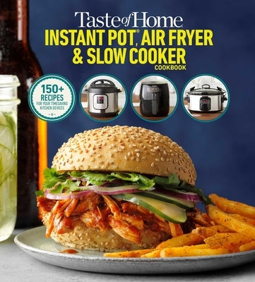 Taste of Home Instant Pot/Air Fryer/Slow Cooker: 150+ Recipes for Your Time-Saving Kitchen Appliances by Taste of Home