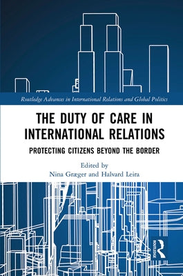 The Duty of Care in International Relations: Protecting Citizens Beyond the Border by Graeger, Nina