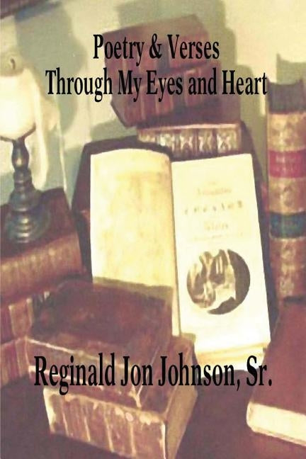 Poetry & Verses: Through My Eyes and Heart by Johnson Sr, Reginald Jon