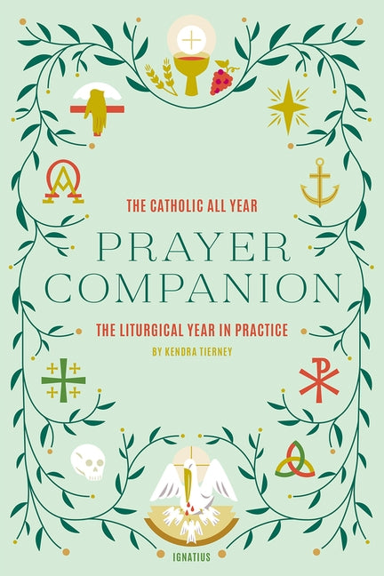 The Catholic All Year Prayer Companion: The Liturgical Year in Practice by Tierney, Kendra