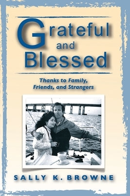 Grateful and Blessed: Thanks to Family, Friends, and Strangers by Browne, Sally K.