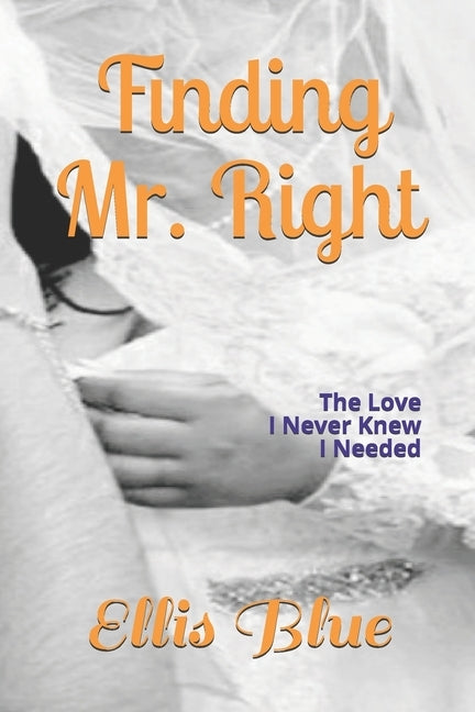 Finding Mr. Right: The Love I Never Knew I Needed by Blue, Ellis