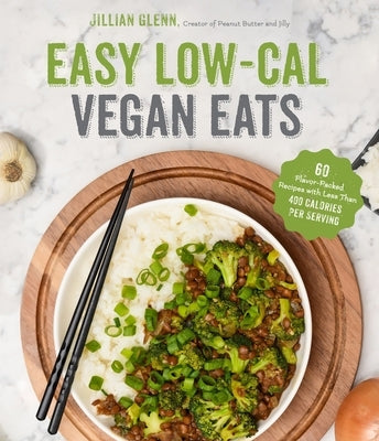 Easy Low-Cal Vegan Eats: 60 Flavor-Packed Recipes with Less Than 400 Calories Per Serving by Glenn, Jillian