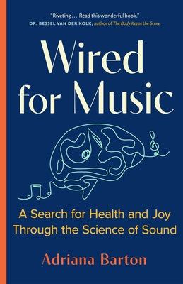 Wired for Music: A Search for Health and Joy Through the Science of Sound by Barton, Adriana