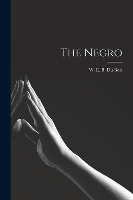 The Negro by Du Bois, W. E. B.