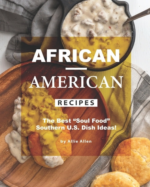 African-American Recipes: The Best "Soul Food" Southern U.S. Dish Ideas! by Allen, Allie