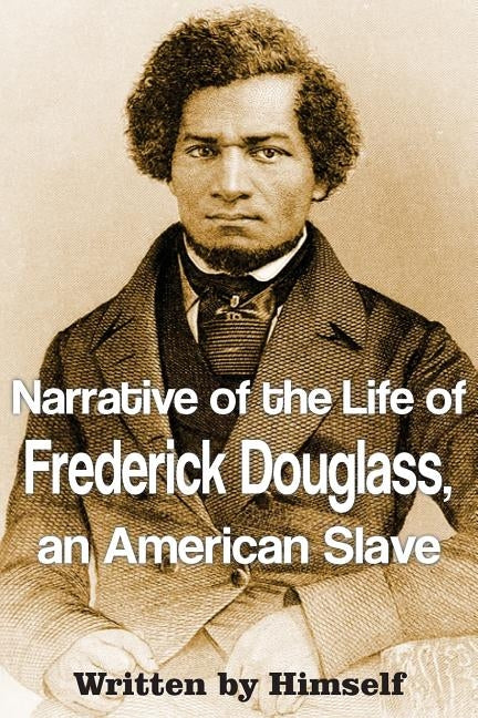 Narrative of the Life of Frederick Douglass, an American Slave by Douglass, Frederick